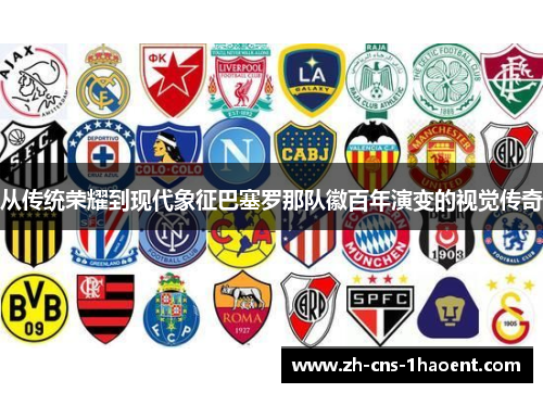 从传统荣耀到现代象征巴塞罗那队徽百年演变的视觉传奇 从传统荣耀到现代象征巴塞罗那队徽百年演变的视觉传奇