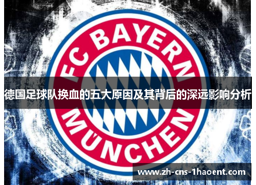 德国足球队换血的五大原因及其背后的深远影响分析 德国足球队换血的五大原因及其背后的深远影响分析